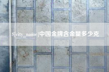 张北中国金牌含金量多少克