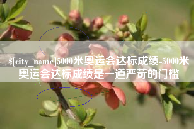 张北5000米奥运会达标成绩-5000米奥运会达标成绩是一道严苛的门槛