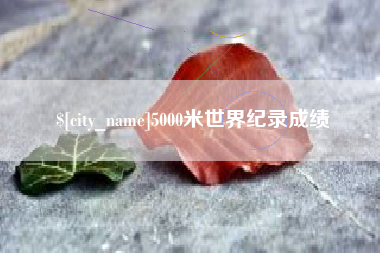 张北5000米世界纪录成绩