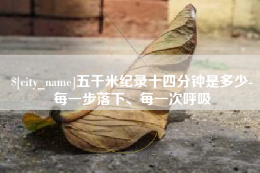 张北五千米纪录十四分钟是多少-每一步落下、每一次呼吸