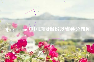 张北中国地图省份及省会分布图