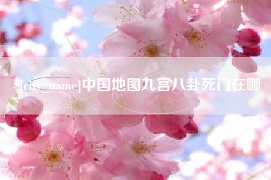 张北中国地图九宫八卦死门在哪