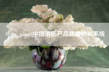 张北中国消防产品质量查询系统