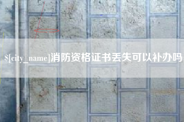 张北消防资格证书丢失可以补办吗