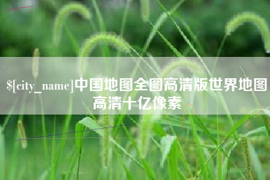 张北中国地图全图高清版世界地图高清十亿像素