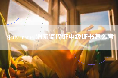 张北消防监控证中级证书怎么考