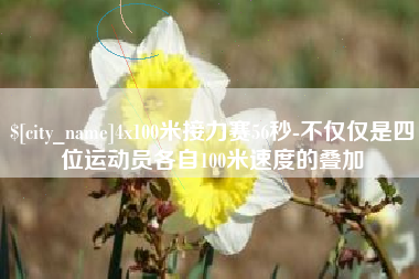 张北4x100米接力赛56秒-不仅仅是四位运动员各自100米速度的叠加