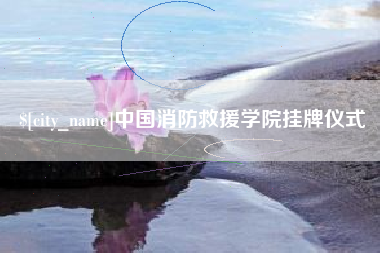 张北中国消防救援学院挂牌仪式