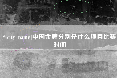 张北中国金牌分别是什么项目比赛时间